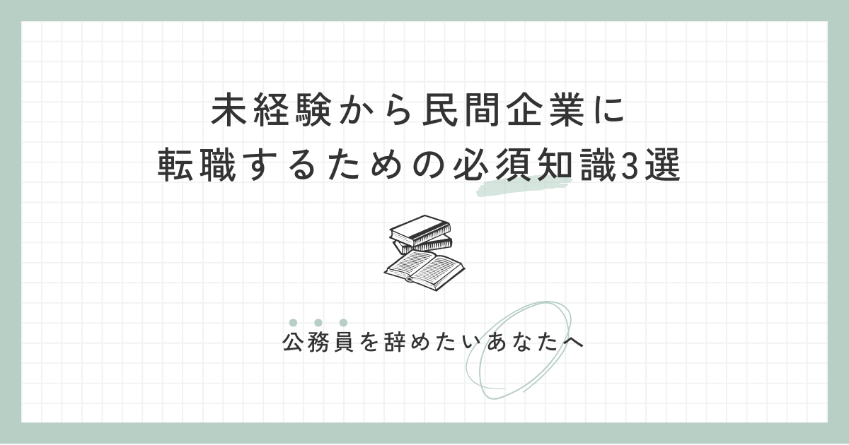公務員を辞めたいあなたへ｜未経験から民間企業に転職するための必須知識3選
