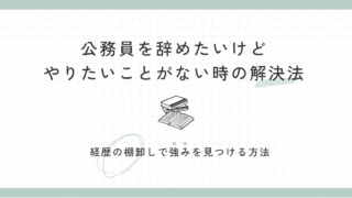 公務員を辞めたいけどやりたいことがない時の解決法|経歴の棚卸し